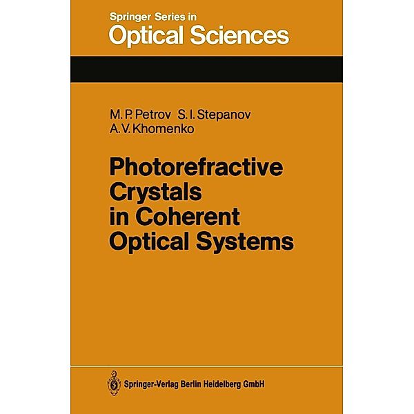 Photorefractive Crystals in Coherent Optical Systems / Springer Series in Optical Sciences Bd.59, Mikhail P. Petrov, Sergei I. Stepanov, Anatoly V. Khomenko