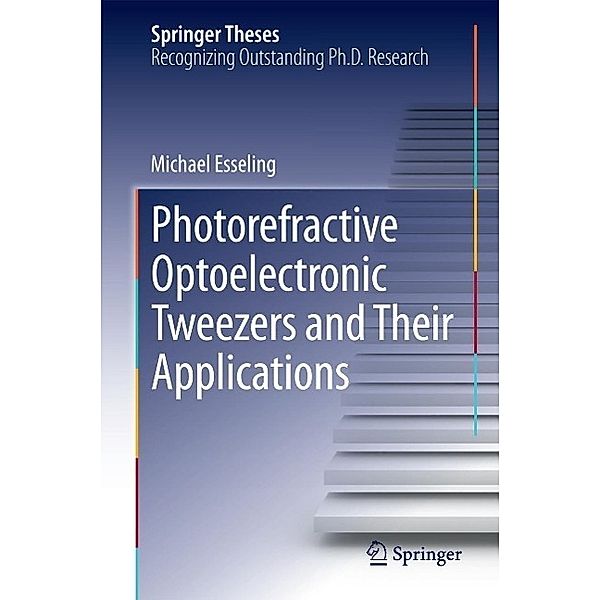 Photorefractive Optoelectronic Tweezers and Their Applications / Springer Theses, Michael Esseling
