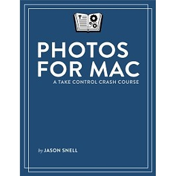 Photos for Mac: A Take Control Crash Course, Jason Snell