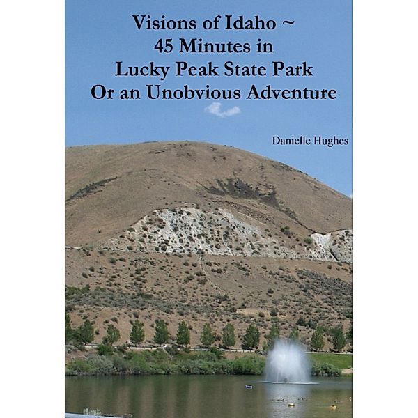 Photos of Idaho: Visions of Idaho ~ 45 Minutes in Lucky Peak State Park Or an Unobvious Adventure, Danielle Hughes