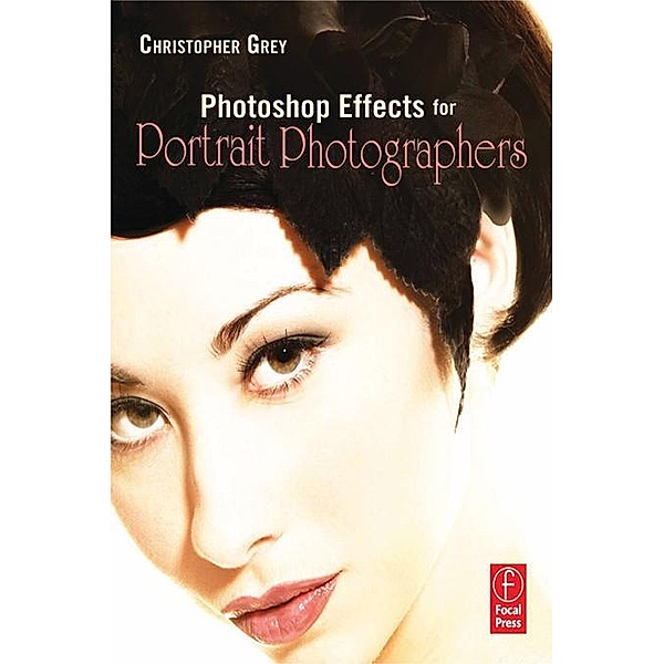 Photoshop Effects for Portrait Photographers, Christopher Grey
