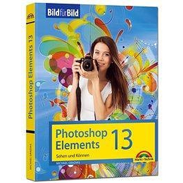 Photoshop Elements 13 - Bild für Bild erklärt, Michael Gradias