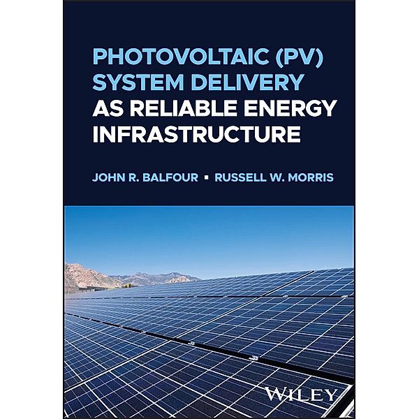 Photovoltaic (PV) System Delivery as Reliable Energy Infrastructure, John R. Balfour, Russell W. Morris