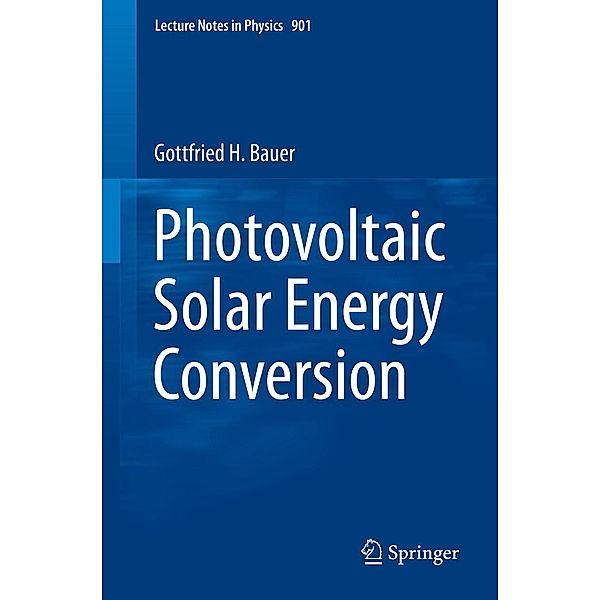 Photovoltaic Solar Energy Conversion / Lecture Notes in Physics Bd.901, Gottfried H. Bauer