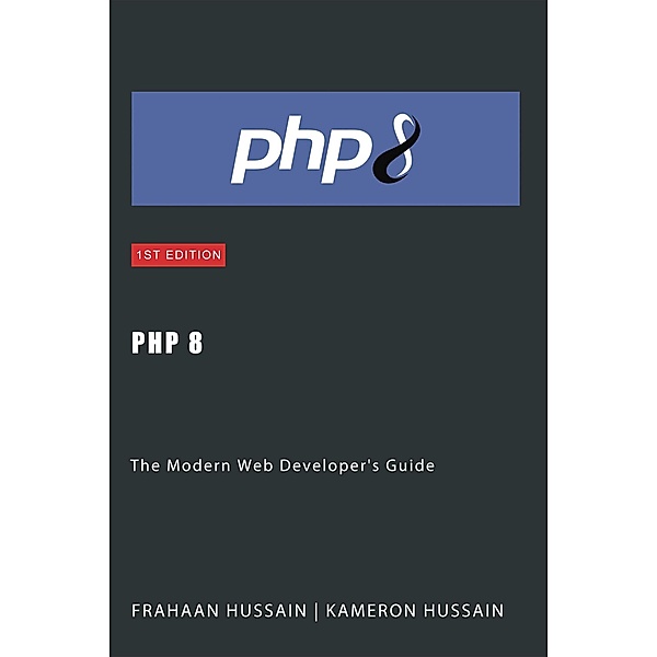 PHP 8: The Modern Web Developer's Guide, Kameron Hussain, Frahaan Hussain