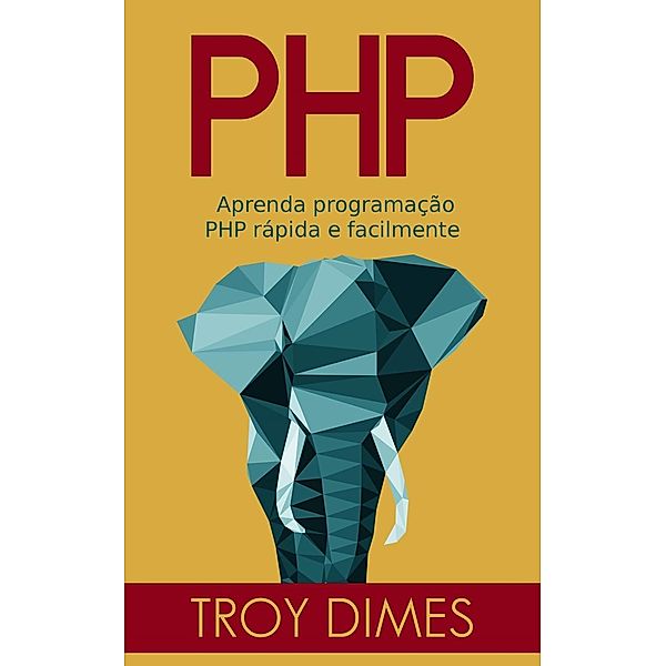 PHP: Aprenda programação PHP rápida e facilmente., Troy Dimes