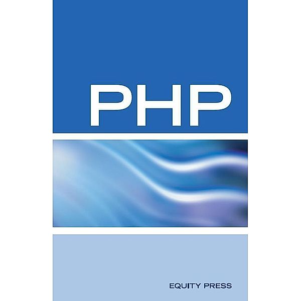 PHP Interview Questions, Answers, and Explanations: PHP Certification Review: PHP FAQ, Equity Press