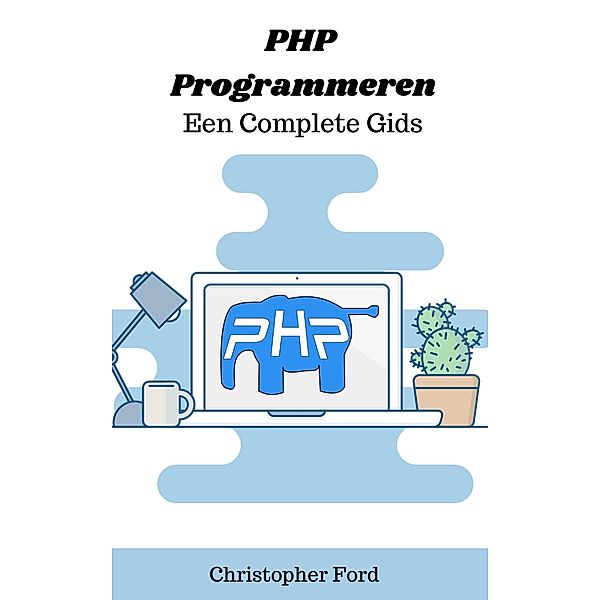PHP Programmeren: Een Complete Gids (De IT collectie) / De IT collectie, Christopher Ford