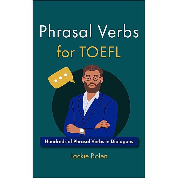 Phrasal Verbs for TOEFL: Hundreds of Phrasal Verbs in Dialogues, Jackie Bolen