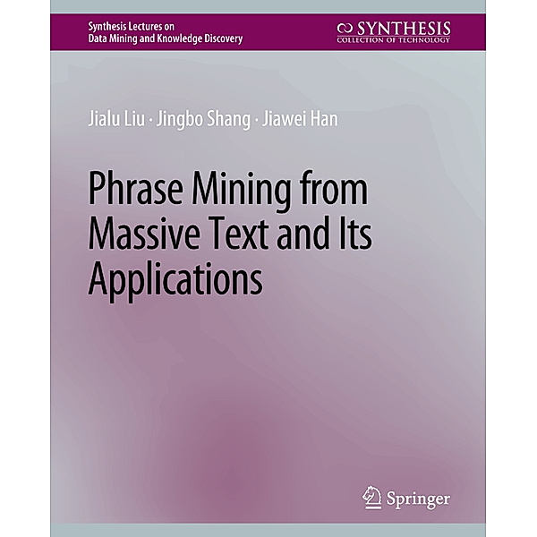 Phrase Mining from Massive Text and Its Applications, Jialu Liu, Jingbo Shang, Jiawei Han