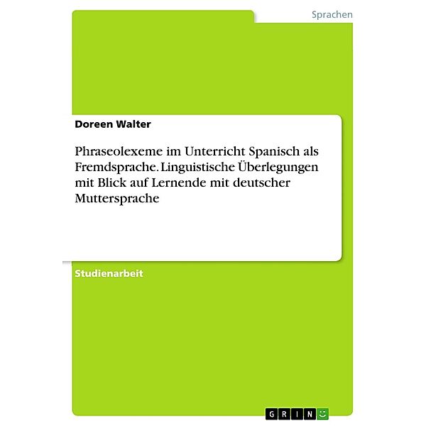 Phraseolexeme im Unterricht Spanisch als Fremdsprache: linguistische Überlegungen mit Blick auf Lernende mit deutscher Muttersprache, Doreen Walter