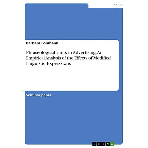 Phraseological Units in Advertising. An Empirical Analysis of the Effects of Modified Linguistic Expressions, Barbara Lohmann