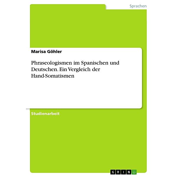 Phraseologismen im Spanischen und Deutschen. Ein Vergleich der Hand-Somatismen, Marisa Göhler
