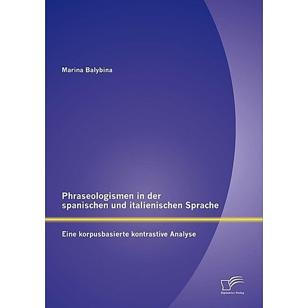 Phraseologismen in der spanischen und italienischen Sprache: Eine korpusbasierte kontrastive Analyse, Marina Balybina