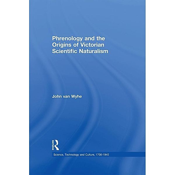 Phrenology and the Origins of Victorian Scientific Naturalism, John Van Wyhe