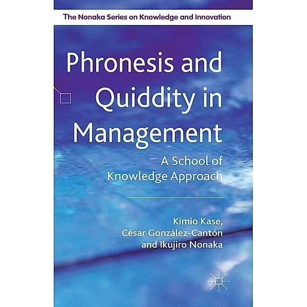 Phronesis and Quiddity in Management / The Nonaka Series on Knowledge and Innovation, K. Kase, I. Nonaka, C. González Cantón, César González Cantón, Kenneth A. Loparo