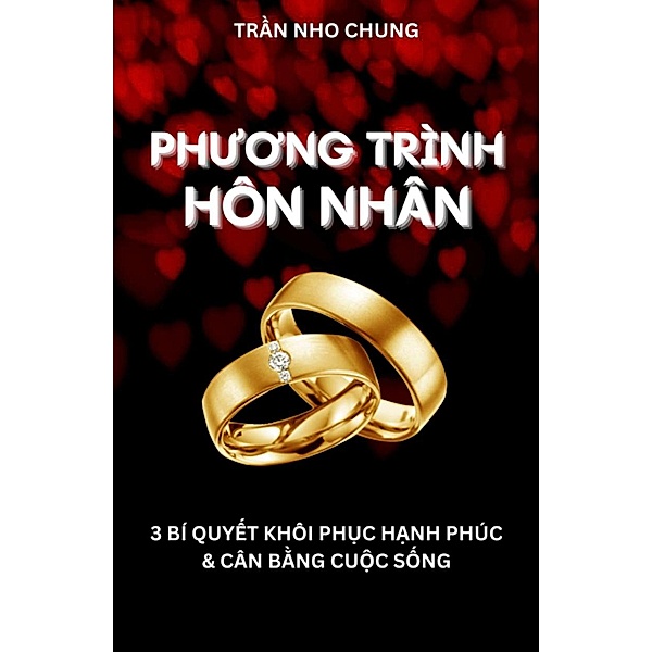 Phuong Trình Hôn Nhân: 3 Bí Quy¿t Khôi Ph¿c H¿nh Phúc & Cân B¿ng Cu¿c S¿ng, Tr¿n Nho Chung