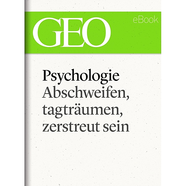 Phychologie: Abschweifen, tagträumen, zerstreut sein (GEO eBook Single)