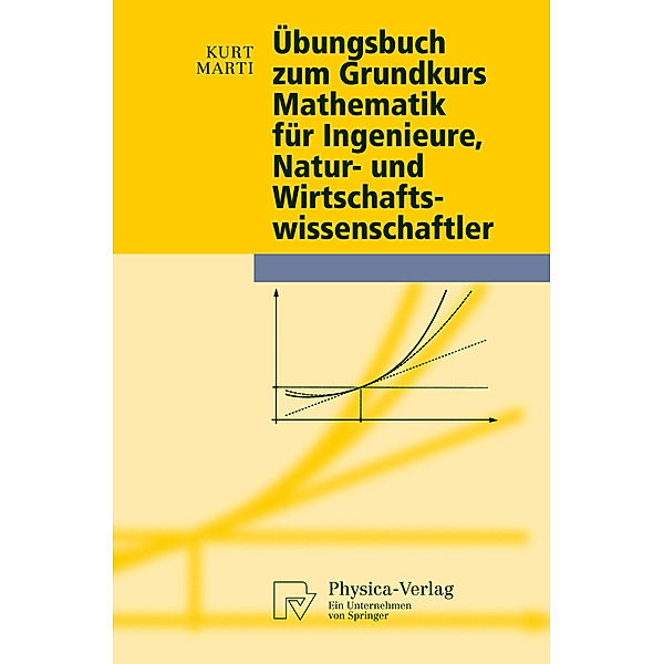 Physica-Lehrbuch / Übungsbuch zum Grundkurs Mathematik für Ingenieure, Natur- und Wirtschaftswissenschaftler, Kurt Marti