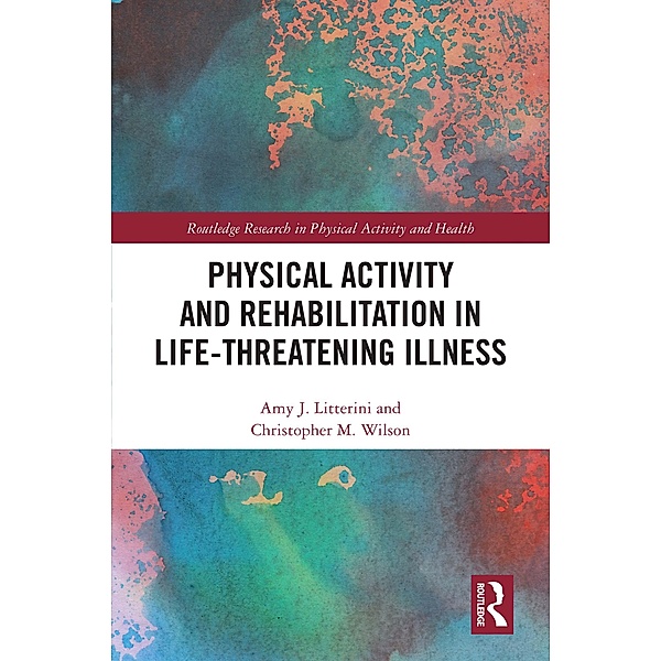 Physical Activity and Rehabilitation in Life-threatening Illness, Amy Litterini, Christopher Wilson