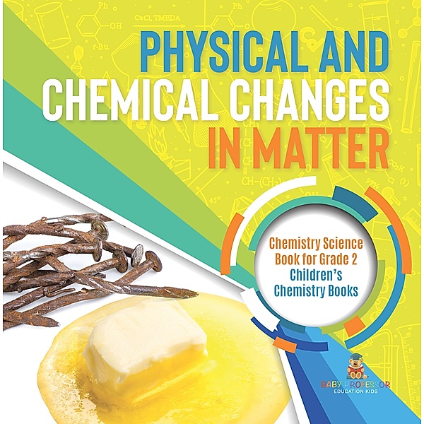 Physical and Chemical Changes in Matter : Chemistry Science Book for Grade 2 | Children's Chemistry Books / Baby Professor, Baby