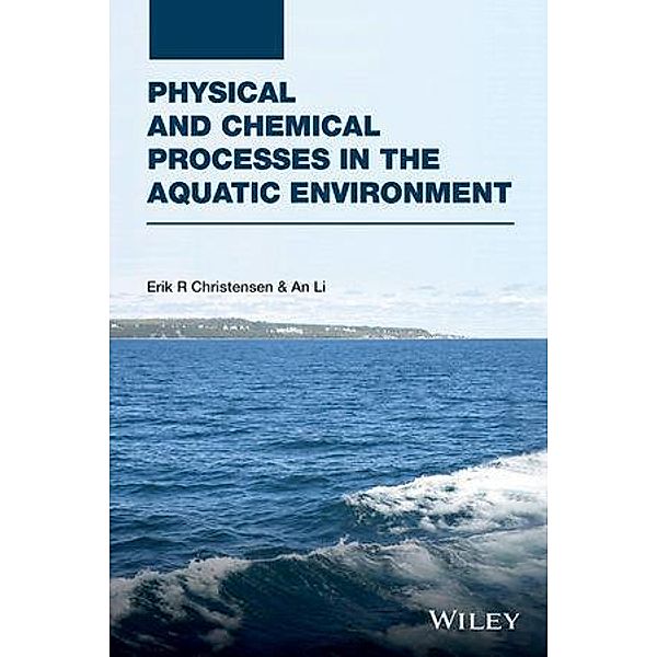 Physical and Chemical Processes in the Aquatic Environment, Erik R. Christensen, An Li