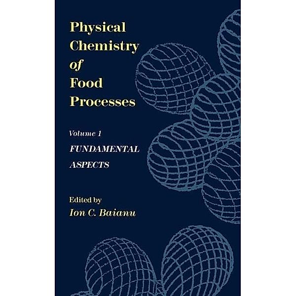 Physical Chemistry of Food Processes, Volume I: Fundamental Aspects, Ion C. Baianu