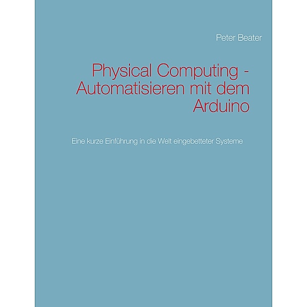 Physical Computing - Automatisieren mit dem Arduino, Peter Beater