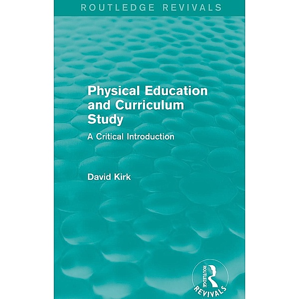 Physical Education and Curriculum Study (Routledge Revivals) / Routledge Revivals, David Kirk