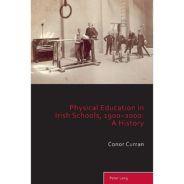 Physical Education in Irish Schools, 1900-2000: A History / Sport, History and Culture Bd.3219123, Conor Curran