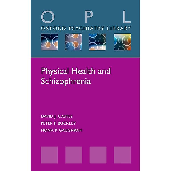 Physical Health and Schizophrenia / Oxford Psychiatry Library, David J. Castle, Peter F. Buckley, Fiona P. Gaughran