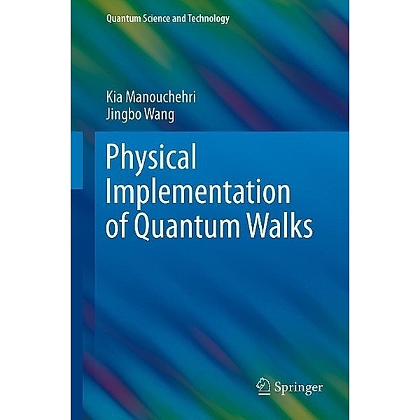 Physical Implementation of Quantum Walks / Quantum Science and Technology, Kia Manouchehri, Jingbo Wang