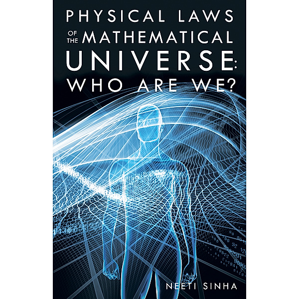 Physical Laws of the Mathematical Universe: Who Are We?, Neeti Sinha