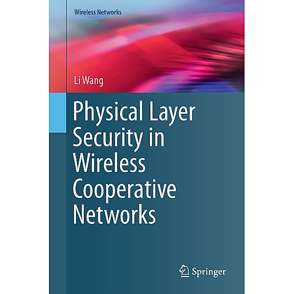 Physical Layer Security in Wireless Cooperative Networks, Li Wang