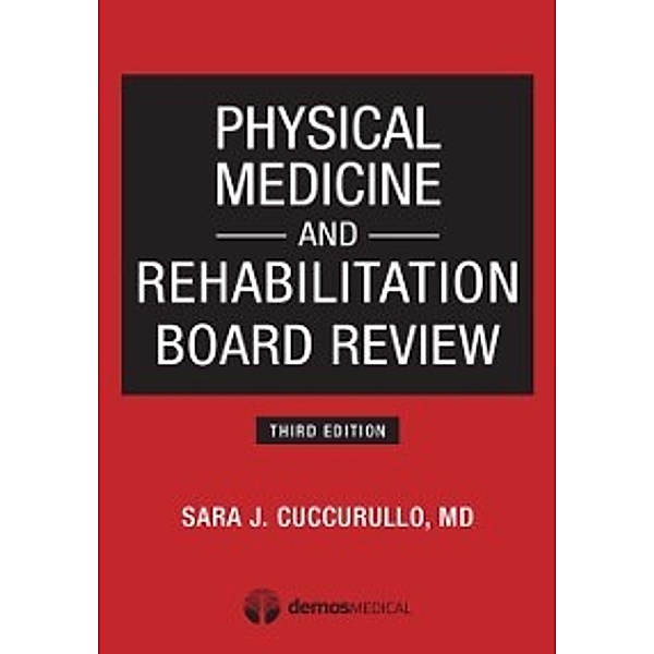 Physical Medicine and Rehabilitation Board Review, Third Edition, MD Dr. Sara J. Cuccurullo