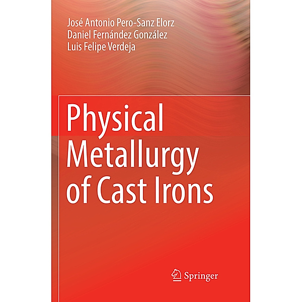 Physical Metallurgy of Cast Irons, José Antonio Pero-Sanz Elorz, Daniel Fernández González, Luis Felipe Verdeja
