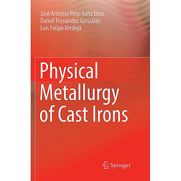Physical Metallurgy of Cast Irons, José Antonio Pero-Sanz Elorz, Daniel Fernández González, Luis Felipe Verdeja