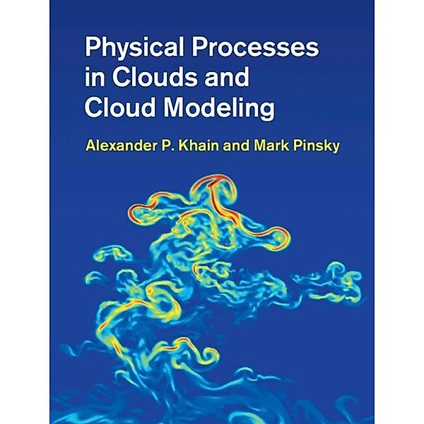 Physical Processes in Clouds and Cloud Modeling, Alexander P. Khain