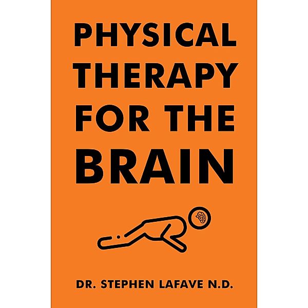 Physical Therapy for the Brain, Stephen LaFave N. D.