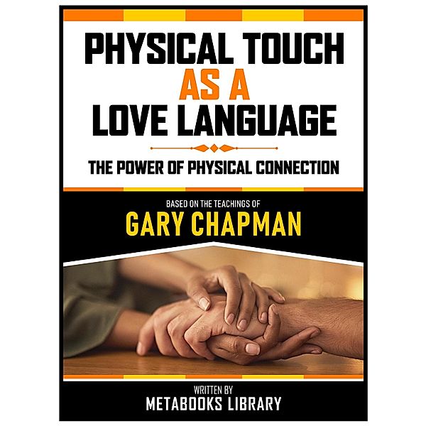 Physical Touch As A Love Language - Based On The Teachings Of Gary Chapman, Metabooks Library