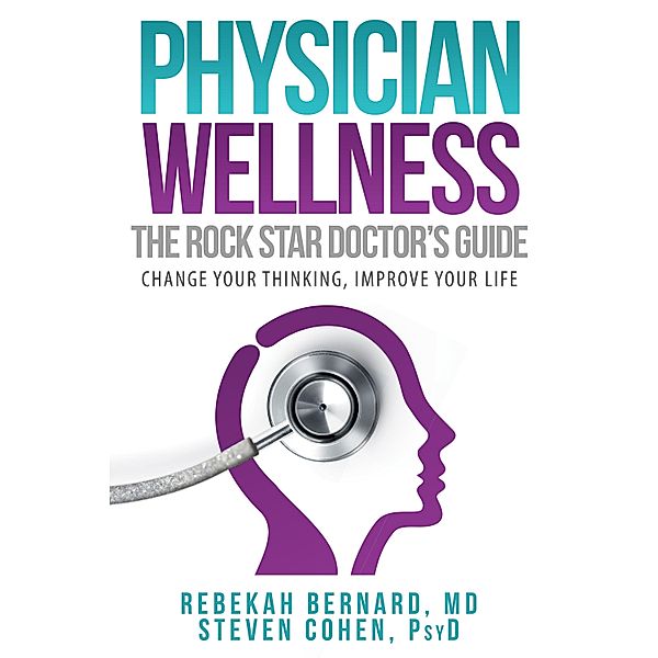 Physician Wellness:  The Rock Star Doctor's Guide, Rebekah Bernard, Steven Cohen