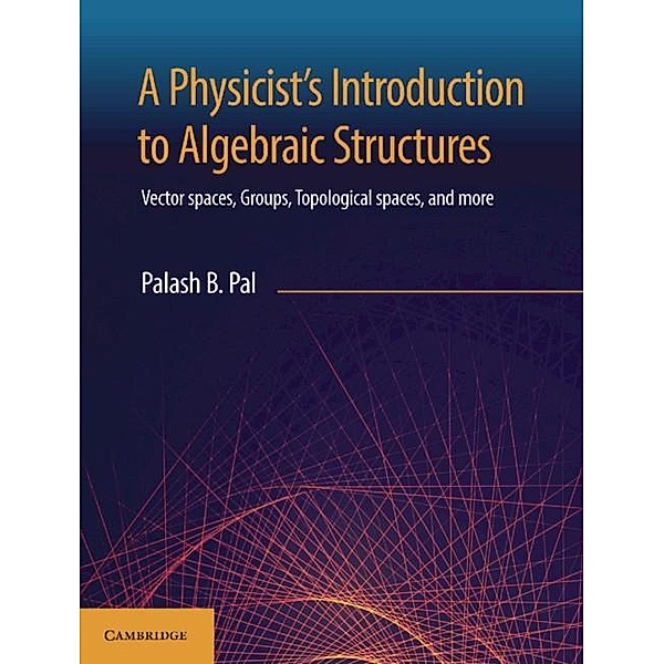Physicist's Introduction to Algebraic Structures, Palash B. Pal