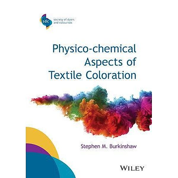 Physico-chemical Aspects of Textile Coloration / SDC - Society of Dyers and Colourists, Stephen M. Burkinshaw