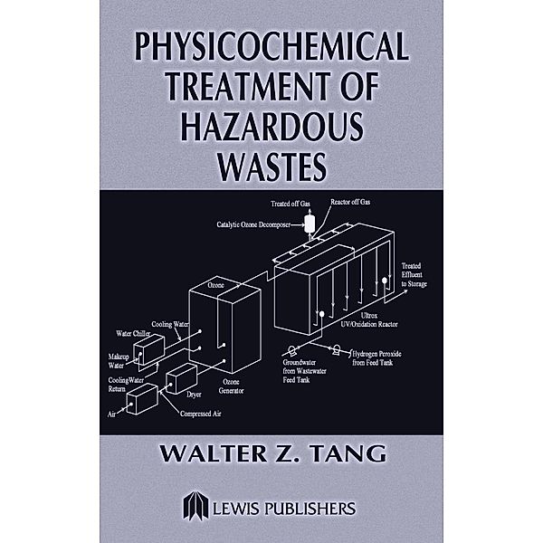 Physicochemical Treatment of Hazardous Wastes, Walter Z. Tang