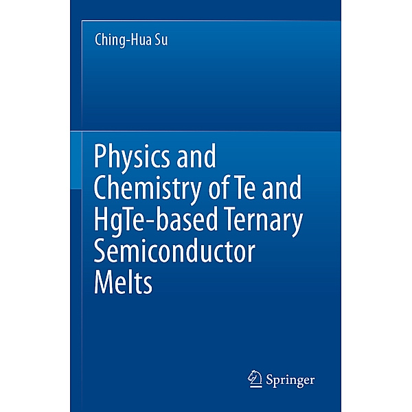 Physics and Chemistry of Te and HgTe-based Ternary Semiconductor Melts, Ching-Hua Su