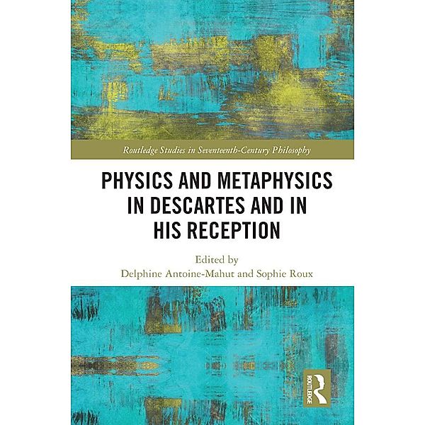 Physics and Metaphysics in Descartes and in his Reception