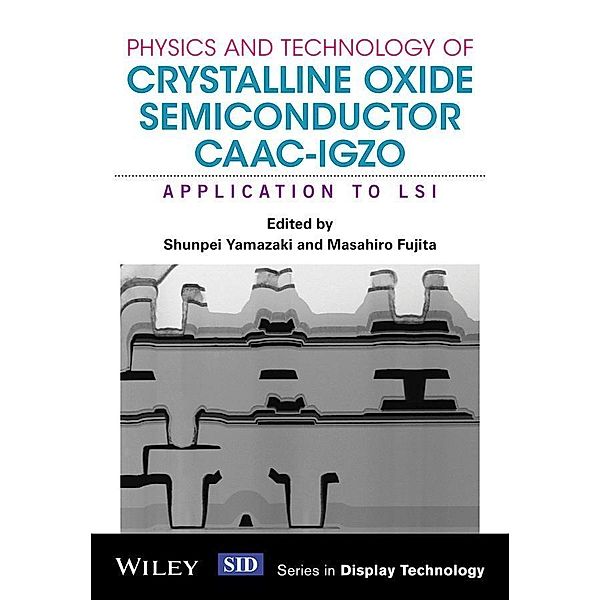 Physics and Technology of Crystalline Oxide Semiconductor CAAC-IGZO / Wiley Series in Display Technology