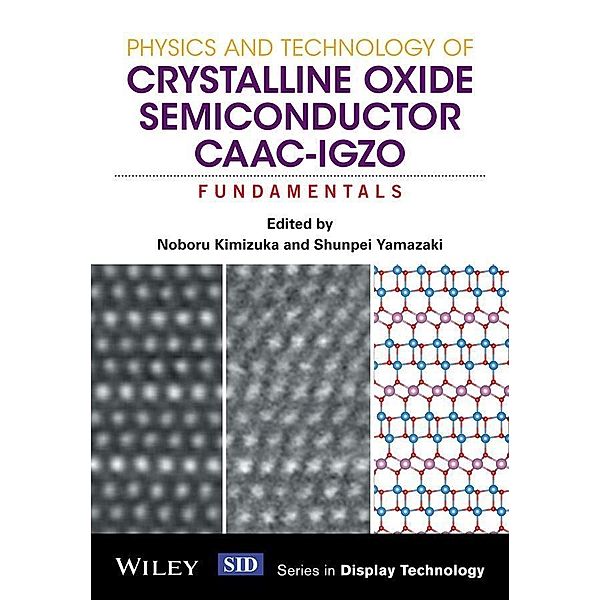 Physics and Technology of Crystalline Oxide Semiconductor CAAC-IGZO, Noboru Kimizuka, Shunpei Yamazaki