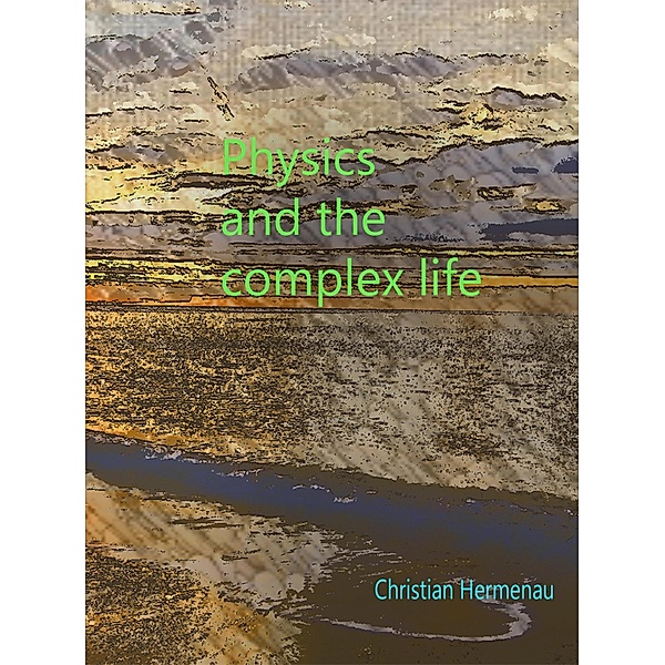 Physics and the complex life, Christian Hermenau