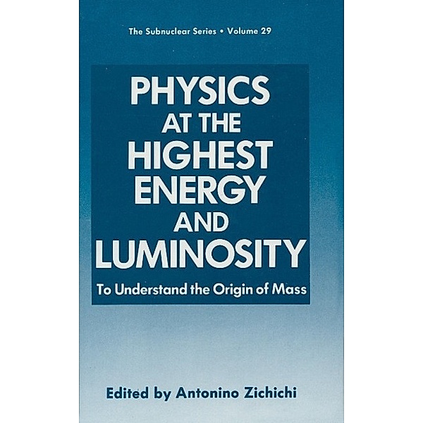 Physics at the Highest Energy and Luminosity / The Subnuclear Series Bd.29, Antonino Zichichi